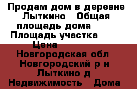 Продам дом в деревне Лыткино › Общая площадь дома ­ 44 › Площадь участка ­ 38 › Цена ­ 430 000 - Новгородская обл., Новгородский р-н, Лыткино д. Недвижимость » Дома, коттеджи, дачи продажа   